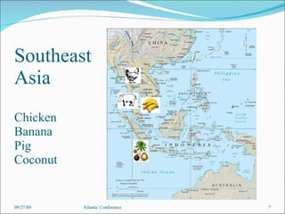 Southeast Asia Chicken Banana Pig Coconut 09/27/09 Atlantic Conference 