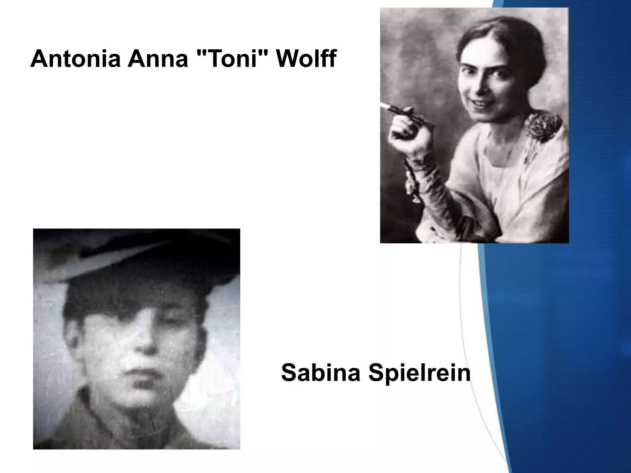 Antonia Anna "Toni" Wolff
Sabina Spielrein
 
