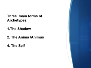 Three main forms of
Archetypes:
1.The Shadow
2. The Anima /Animus
4. The Self
 