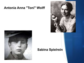 Antonia Anna "Toni" Wolff
Sabina Spielrein
 