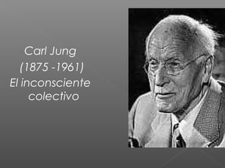 Carl Jung
(1875 -1961)
El inconsciente
colectivo
 