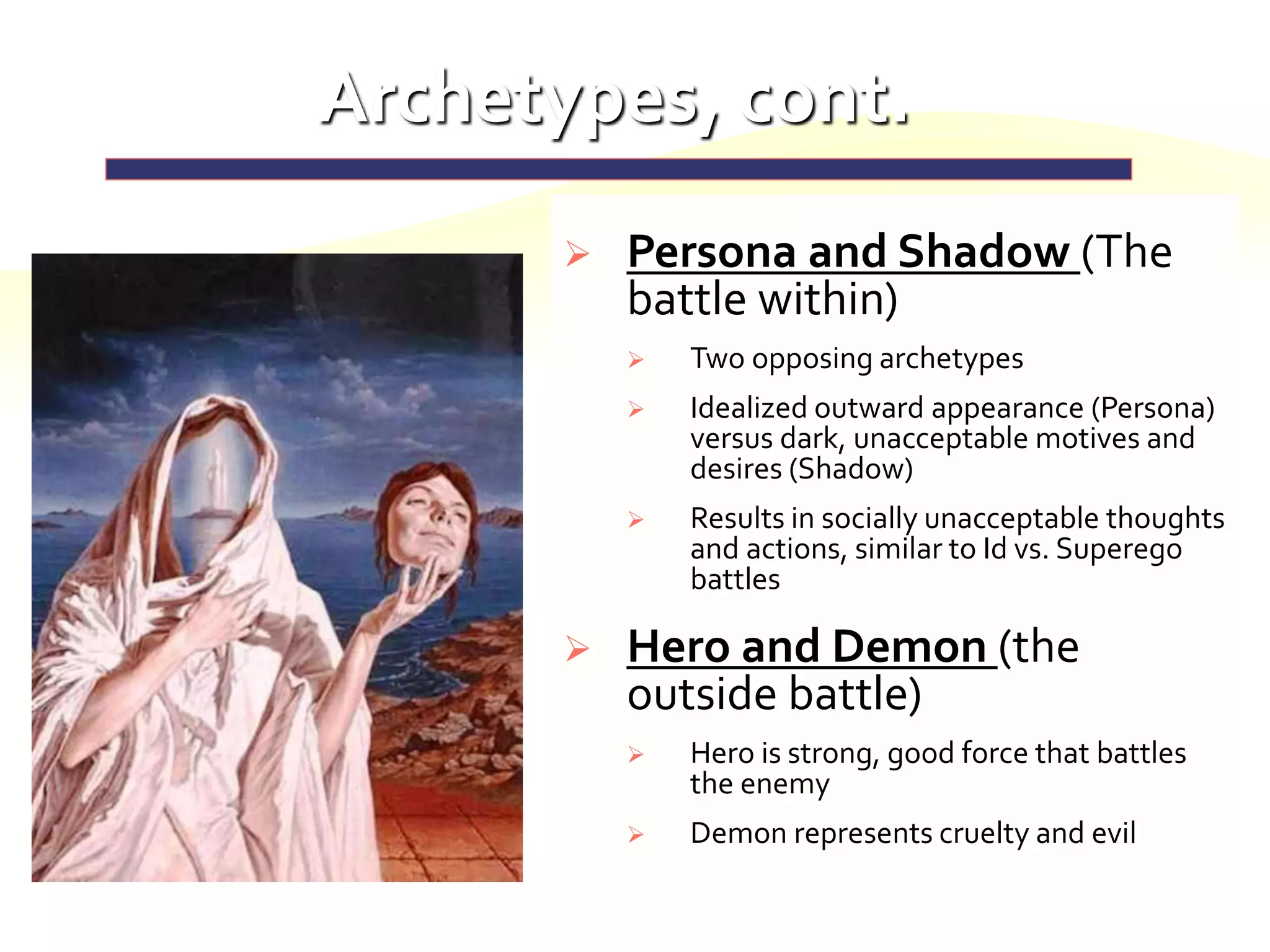 Think of an archetype as an
expression of the Self and
considers that by exploring the
manifestations of the
archetypes one can take the first
step on the path towards
individuation
 
