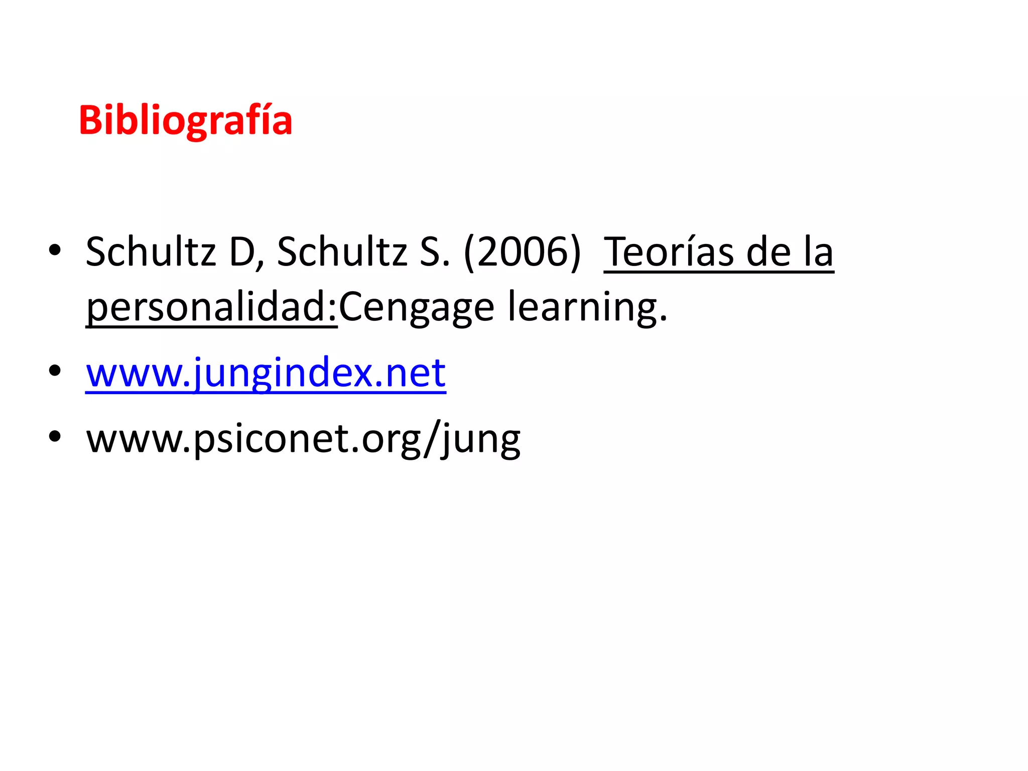 Bibliografía

• Schultz D, Schultz S. (2006) Teorías de la
  personalidad:Cengage learning.
• www.jungindex.net
• www.psiconet.org/jung
 