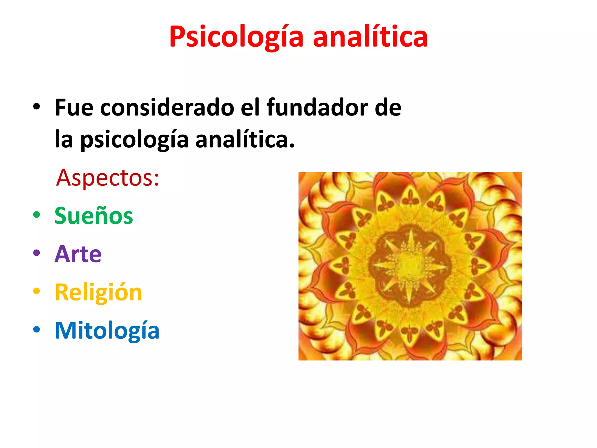 Psicología analítica

• Fue considerado el fundador de
  la psicología analítica.
  Aspectos:
• Sueños
• Arte
• Religión
• Mitología
 