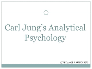 Carl Jung’s Analytical
Psychology
©VEDANGI P KULKARNI
 