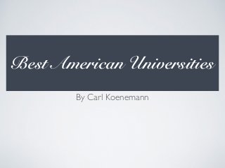 Best American Universities 
By Carl Koenemann 
 