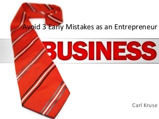 Avoid 3 Early Mistakes as an Entrepreneur
Carl Kruse
 