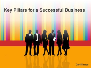 Carl Kruse
Key Pillars for a Successful Business
 