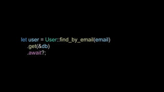 let user = User::find_by_email(email)
.get(&db)
.await?;
 