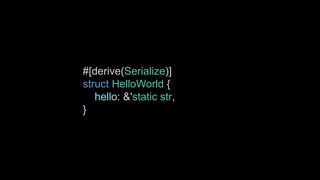#[derive(Serialize)]
struct HelloWorld {
hello: &'static str,
}
 