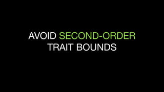 AVOID SECOND-ORDER
TRAIT BOUNDS
 