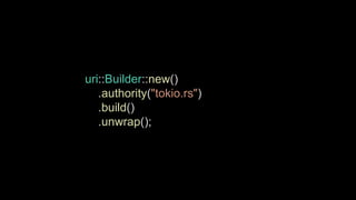 uri::Builder::new()
.authority("tokio.rs")
.build()
.unwrap();
 