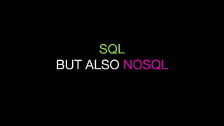SQL
BUT ALSO NOSQL
 