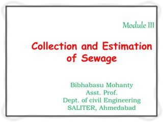 Module III
Collection and Estimation
of Sewage
Bibhabasu Mohanty
Asst. Prof.
Dept. of civil Engineering
SALITER, Ahmedabad
 