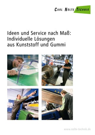 Ideen und Service nach Maß:
Individuelle Lösungen
aus Kunststoff und Gummi




                        www.nolte-technik.de
 