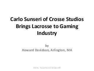 Carlo Sunseri of Crosse Studios
Brings Lacrosse to Gaming
Industry
by
Howard Davidson, Arlington, MA

Slide By :- Howard Davidson Arlington MA

 