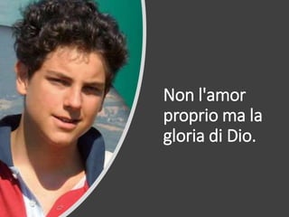 Non l'amor
proprio ma la
gloria di Dio.
 