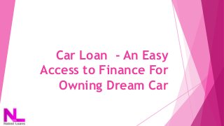 Car Loan - An Easy
Access to Finance For
Owning Dream Car
 