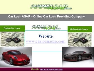 Car Loan ASAP – Online Car Loan Providing Company
Website
www.carloanasap.com
Website: www.carloanasap.com
 
