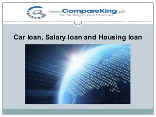 Car loan, Salary loan and Housing loan

 