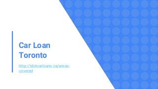 Car Loan
Toronto
http://tdotcarloans.ca/areas-
covered
 