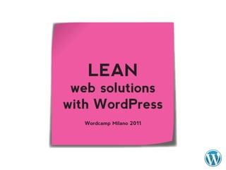 LEAN
 web solutions
with WordPress
   Wordcamp Milano 2011
 