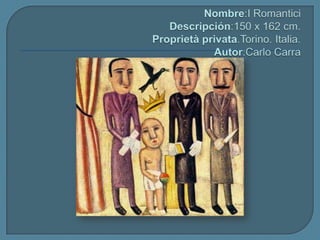 Nombre:IRomanticiDescripción:150 x 162 cm. Proprietàprivata.Torino. Italia.Autor:CarloCarra