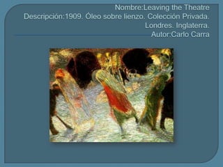 Nombre:LeavingtheTheatreDescripción:1909. Óleo sobre lienzo. Colección Privada. Londres. Inglaterra.Autor:CarloCarra