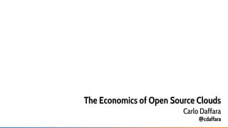 The Economics of Open Source Clouds
Carlo Daffara
@cdaffara
 