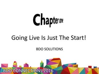 BDO SOLUTIONS
Going Live Is Just The Start!
 