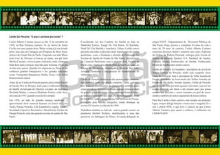 Carlão Do Peruche ’’O que é carnaval pra vocês’’?
Carlos Alberto Caetano nasceu no dia 11 de setembro de      Considerado um dos Cardeais do Samba ao lado de               antigo D.D.P - Departamento de Diversões Públicas de
1930, na Rua Pirineus, número 76, no bairro de Santa        Madrinha Eunice, Xangô De Vila Maria, Pé Rachado,             São Paulo. Hoje, prestes a completar 82 anos de vida e
Cecília em uma quinta-feira. Muito criança já era levado    Nenê De Vila Matilde e Inocêncio Tobias, Carlão esteve        mais de 70 anos de carreira, Carlos Alberto Caetano
pelos seus pais aos batuques em Pirapora do Bom Jesus,      presente em todas as decisões mais importantes do samba       coleciona diversos títulos e prêmios tais como: Diploma
interior do Estado São de Paulo. Enquanto sua mãe Maria     paulistano, como a fundação e direção da Federação das        da Ordem da Palheta Dourada, entregue pela Escola de
José Cruz de Oliveira ia louvar ao santo, seu pai José      Escolas de Samba do Estado de São Paulo, oficialização        Samba da Baixada Santista X-9, Bacharel do Samba,
Moisés Caetano, o levava para o barracão, onde o batuque    do Carnaval Paulistano com o prefeito José Vicente de         Cidadão Samba, Embaixador do Samba, Embaixador
tinha hora para começar, mas não para terminar. De lá pra   Faria Lima e participou dos desfiles no bairro da Lapa, no    Mestre do Samba entre muitos outros.
cá não mais parou. Quando foi engraxate na Praça da Sé      Parque do Ibirapuera, Anhangabaú, Avenida São João,           Carlão do Peruche foi fundador e presidente da escola de
conheceu grandes batuqueiros e fez grandes amizades         Avenida Tiradentes e inauguração do Sambódromo do             Samba Unidos do Peruche, tendo sido campeão cinco
como: Tuniquinho Batuqueiro, Simba, Nonô, Café, Silval      Anhembi.                                                      vezes do carnaval, hoje é presidente da Velha Guarda da
Rosa e muitos outros.                                       Carlão do Peruche destaca-se não apenas como sambista,        Escola, presidente da Associação das Velhas Guardas do
Antes de ser Carlão do Peruche passou pela extinta Escola   mas também como um artista completo, canta, compõe,           Estado de São Paulo. Sempre atuante, Carlão do Peruche
de Samba Flor do Bosque, indo para a tradicional Escola     toca todos os instrumentos de percussão e também atuou        não deixa de estar presente quando solicitado, seja em um
de Samba da baixada do Glicério Lavapés, da matriarca       como ator diversas vezes em filmes e peças teatrais ao lado   evento cultural, um show e até mesmo para que possa
Deolinda Madre, a famosa Madrinha Eunice, onde ficou        de grandes personalidades, como na antiga Boate African,      instruir nas decisões a serem tomadas em prol do nosso
até o ano de 1955, quando a escola foi campeã.              ao lado de Osvaldinho da Cuíca, Paula do Salgueiro e Dom      samba e também de outros segmentos de nossa cultura.
Em 1956, ao lado de grandes amigos sambistas, e             do Pandeiro, onde a atriz principal foi Marlene de França,    Para Seu Carlão o bem coletivo está sempre em primeiro
aproveitando farto material humano no bairro da Casa        produzido pela família Vergueiro, sendo destaque na           lugar, sempre delega funções e nunca usa o singular EU e
Verde, Parque Peruche, Vila Espanhola e região, funda a     revista O Cruzeiro, na década de 1960.                        sim o plural NÓS, o que leva a certeza de que Carlos
Sociedade Esportiva Recreativa e Beneficente Unidos do      Trabalhou também ao lado de outros grandes nomes na           Alberto Caetano, para quem o conhece, é realmente um
Parque Peruche, uma das grandes escolas de samba de São     produtora Herbert Richers, distribuidora e uma das            LÍDER NATO!
Paulo.                                                      pioneiras em dublagem de filmes, foi ainda delegado do
 