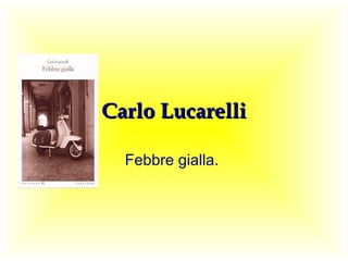 Carlo LucarelliCarlo Lucarelli
Febbre gialla.
 
