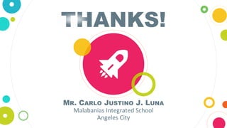 THANKS!
MR. CARLO JUSTINO J. LUNA
Malabanias Integrated School
Angeles City
 