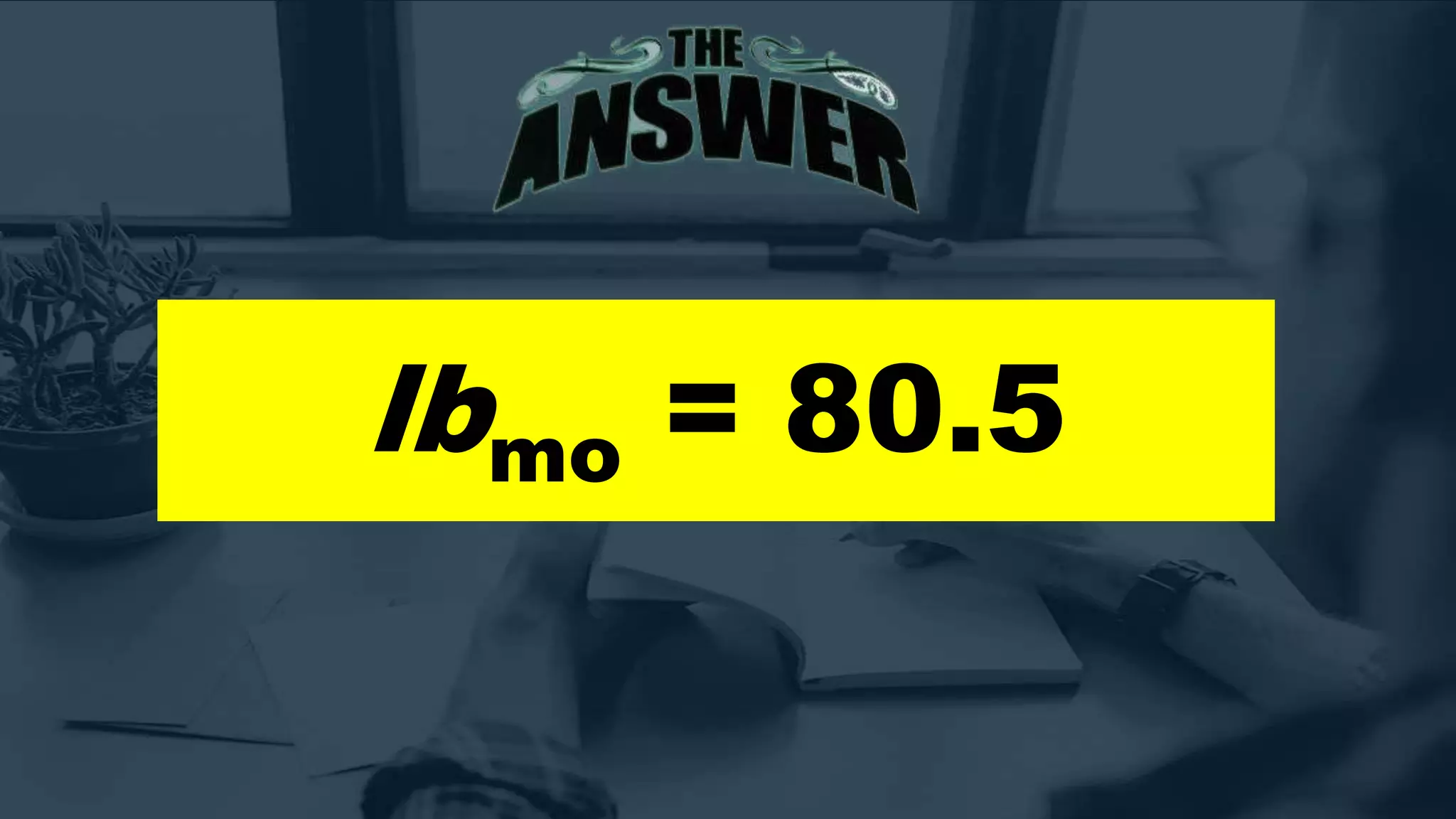 lbmo = 80.5
 
