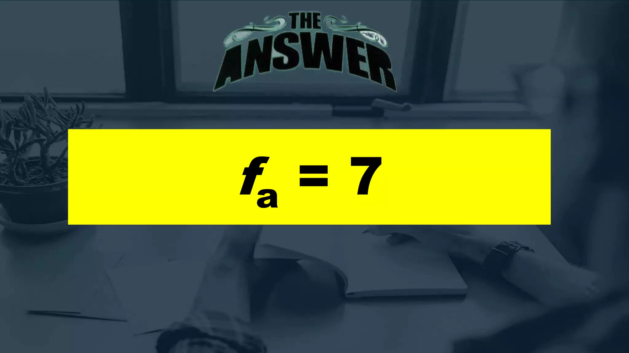 fa = 7
 