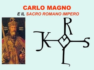 CARLO MAGNO E IL  SACRO ROMANO IMPERO 