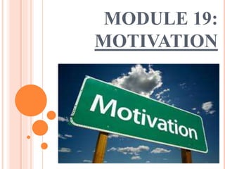 MODULE 19:
MOTIVATION
 