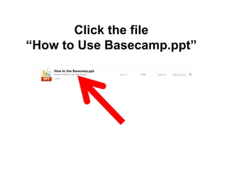 Click the file
“How to Use Basecamp.ppt”
 