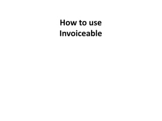 How to use
Invoiceable
 