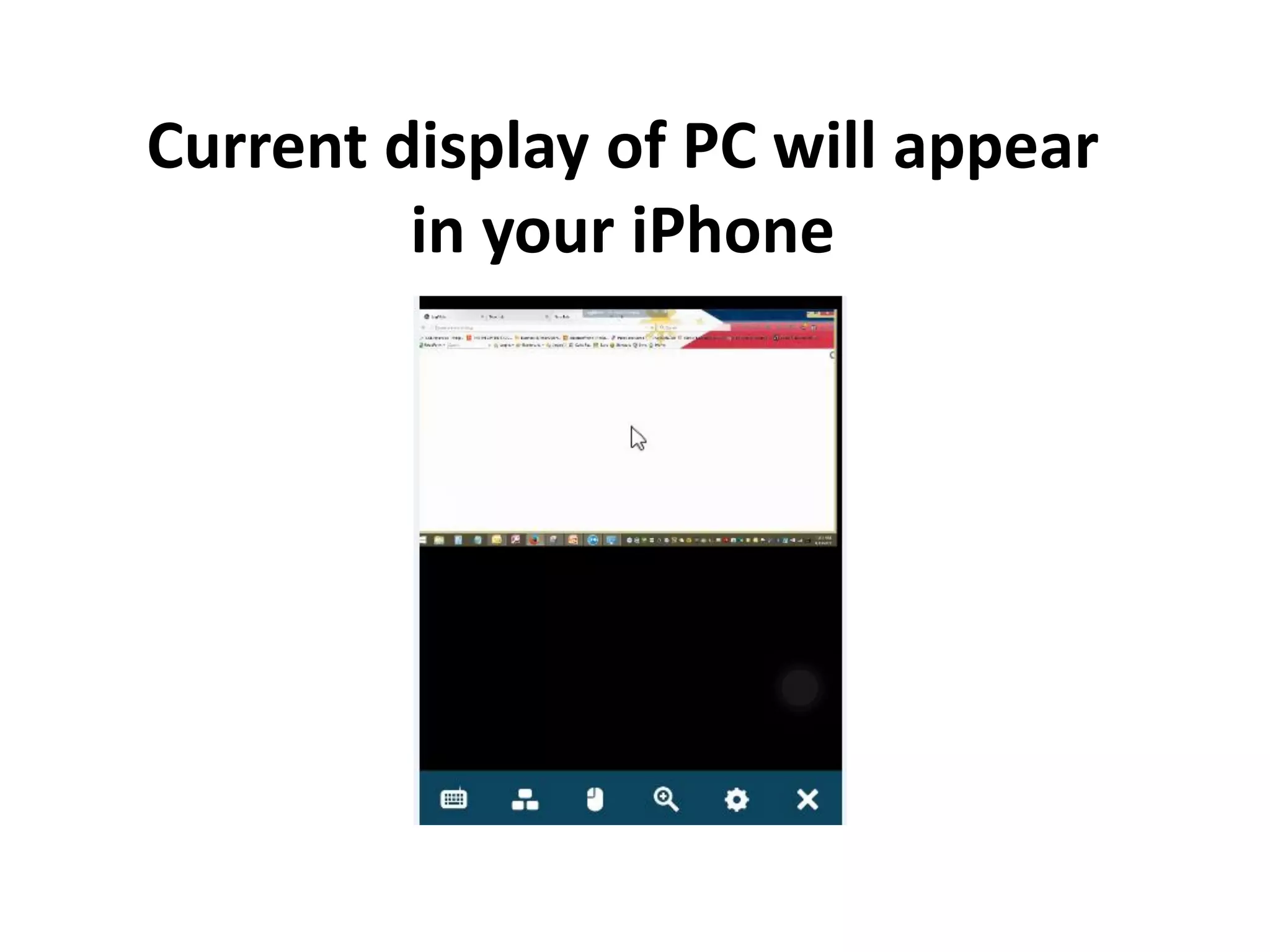 Current display of PC will appear
in your iPhone
 