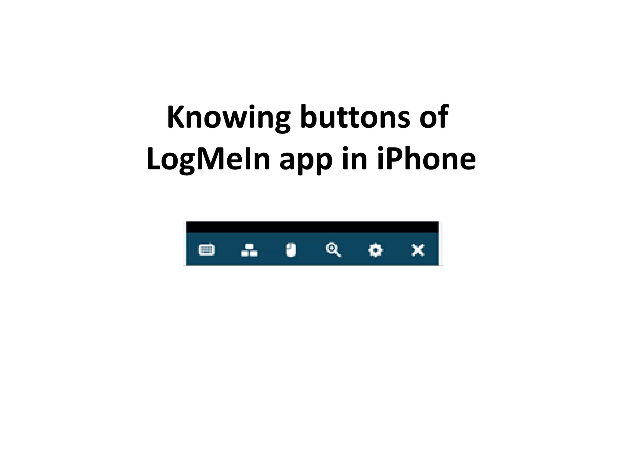 Knowing buttons of
LogMeIn app in iPhone
 