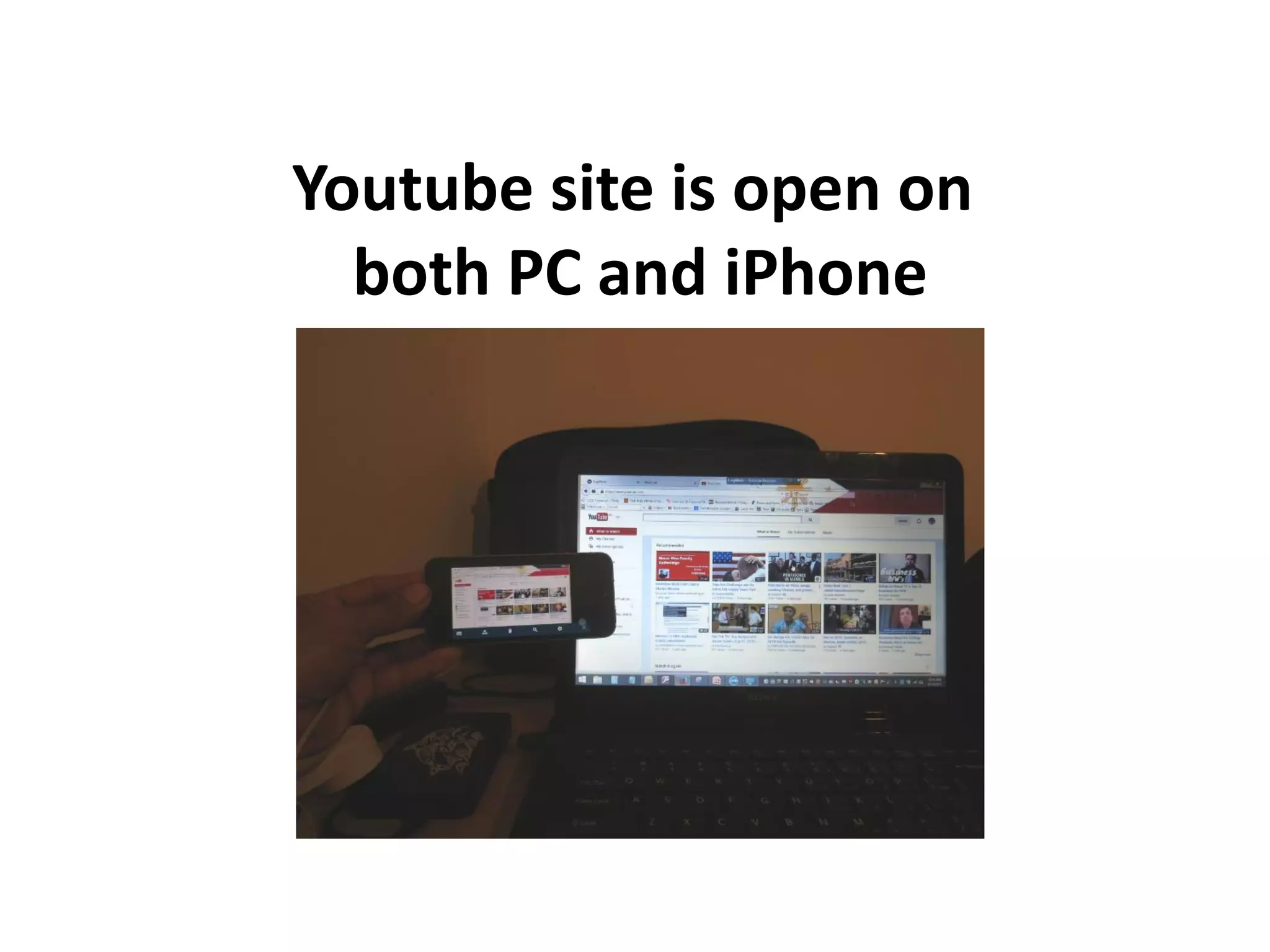 Youtube site is open on
both PC and iPhone
 
