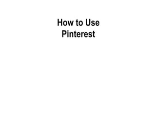 How to Use
Pinterest
 
