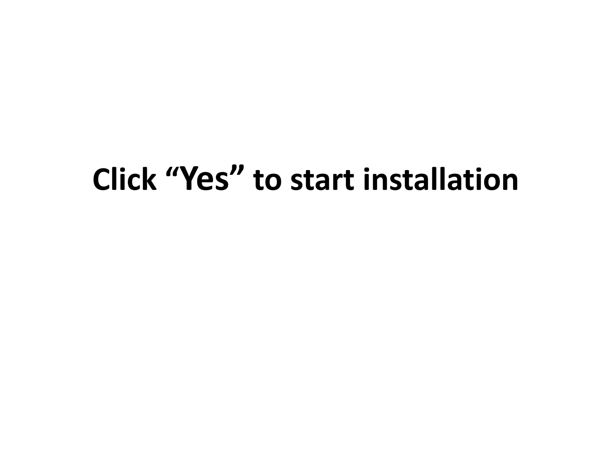 Click “Yes” to start installation
 