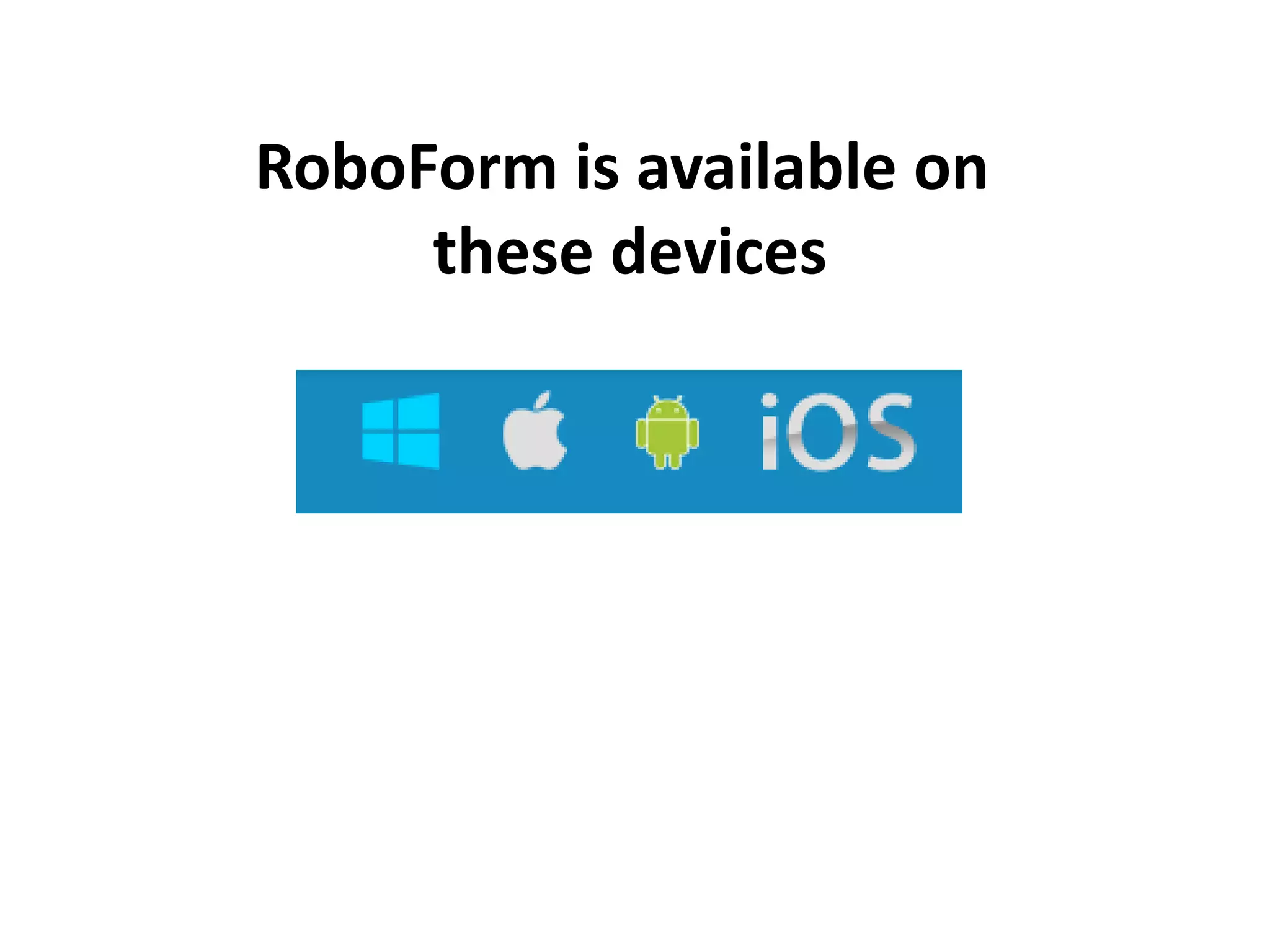 RoboForm is available on
these devices
 