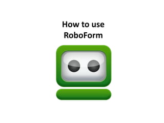 How to use
RoboForm
 