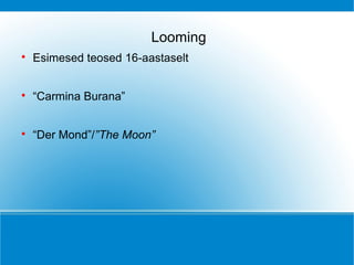 Looming


Esimesed teosed 16-aastaselt



“Carmina Burana”



“Der Mond”/”The Moon”

 
