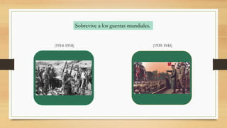 Sobrevive a los guerras mundiales.
(1914-1918) (1939-1945)