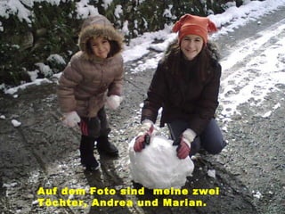 Auf dem Foto sind meine zwei Töchter, Andrea und Marian.