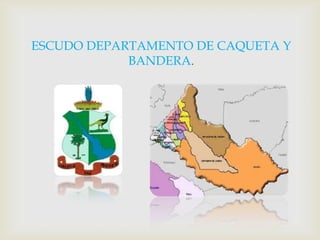 ESCUDO DEPARTAMENTO DE CAQUETA Y BANDERA.
